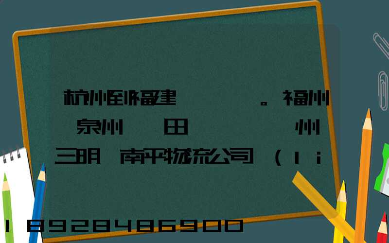 杭州到福建。福州,泉州,莆田,廈門,漳州,三明,南平物流公司聯(lián)系。。
